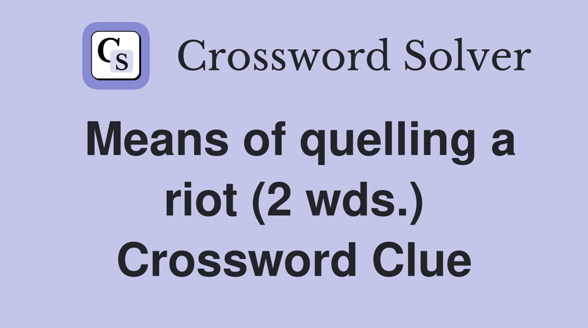 Means of quelling a riot (2 wds ) Crossword Clue Answers Crossword